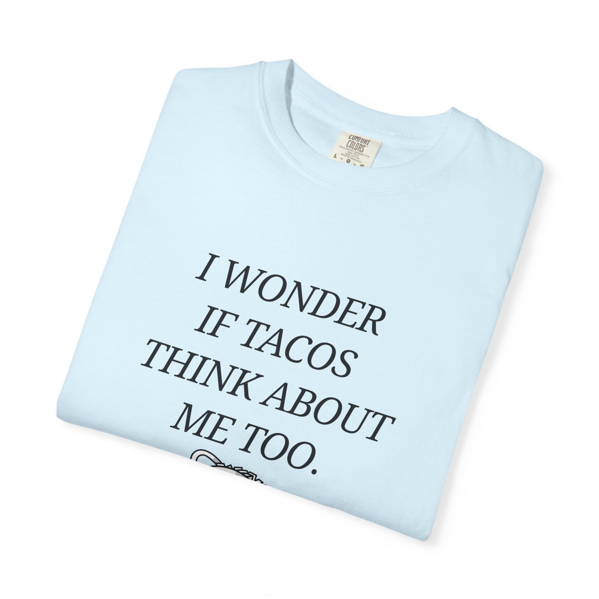 "I Wonder If Tacos Think About Me Too" Funny Taco Graphic Tee