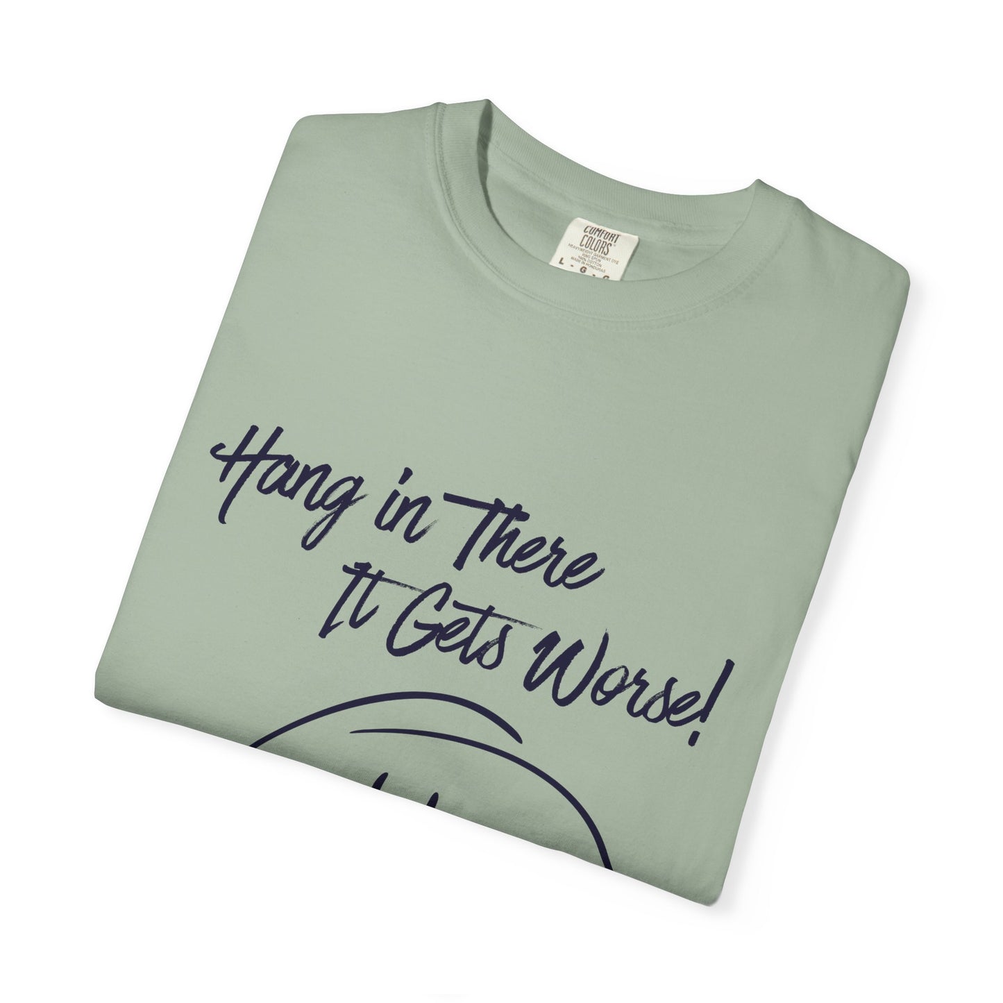 Hang In There It Gets Worse! T‑Shirt — Funny Sarcastic Smile Tee