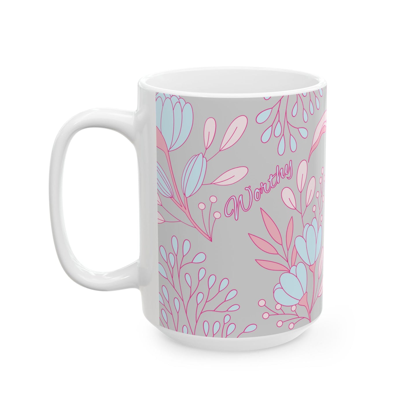Worthy Floral Ceramic Mug — Inspirational Coffee & Tea Cup, Gift for Garden Lovers (11oz/15oz)