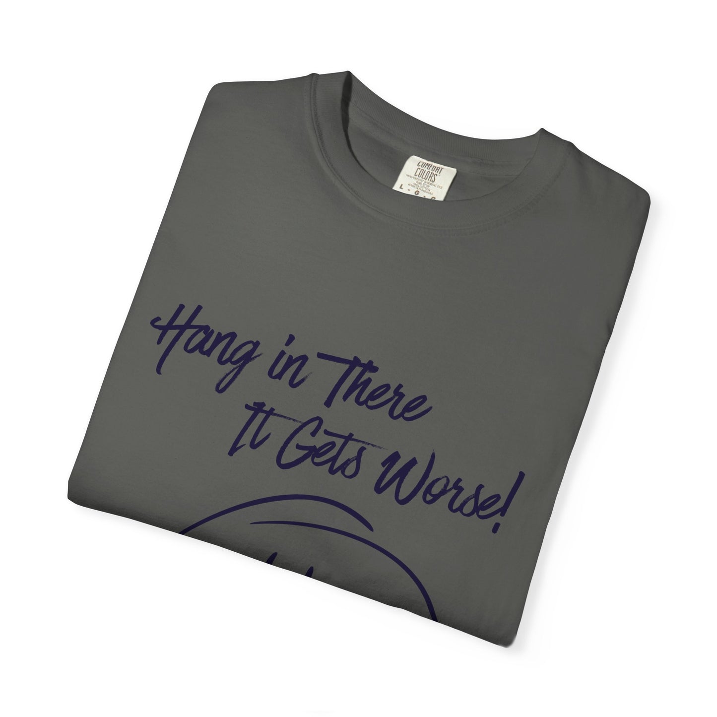 Hang In There It Gets Worse! T‑Shirt — Funny Sarcastic Smile Tee