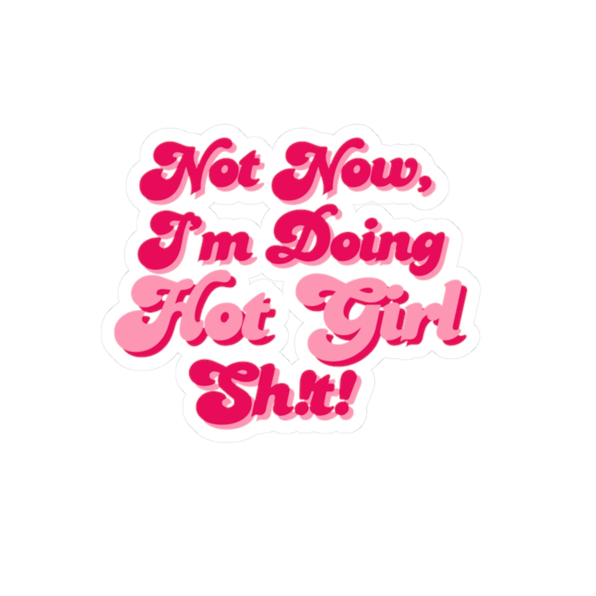 Copy of Sticker -"Not Now I'm Doing Hot Girl Sh!t" / Bold Bubble Colorful Kiss-Cut Sticker