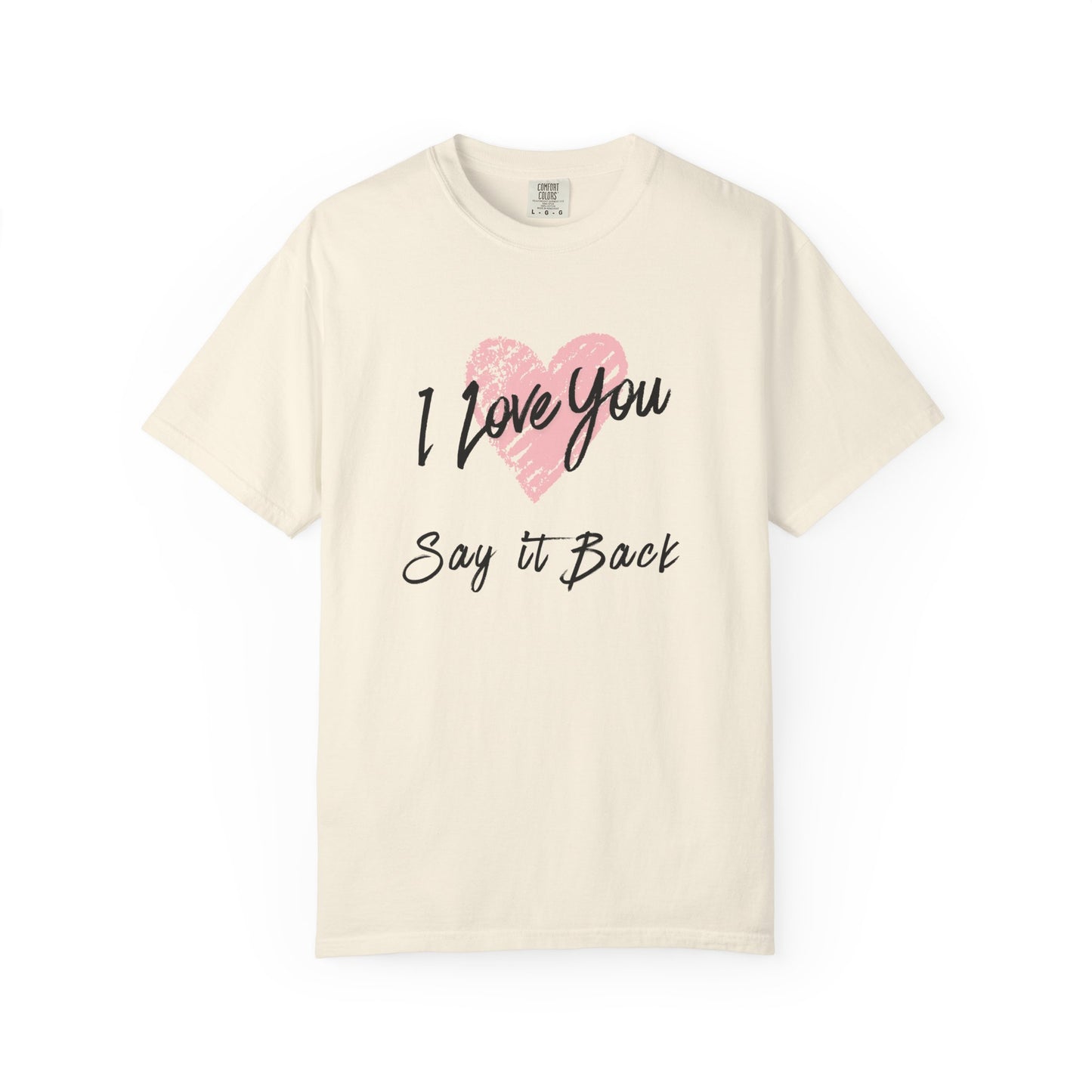 I Love You — Say It Back T-Shirt