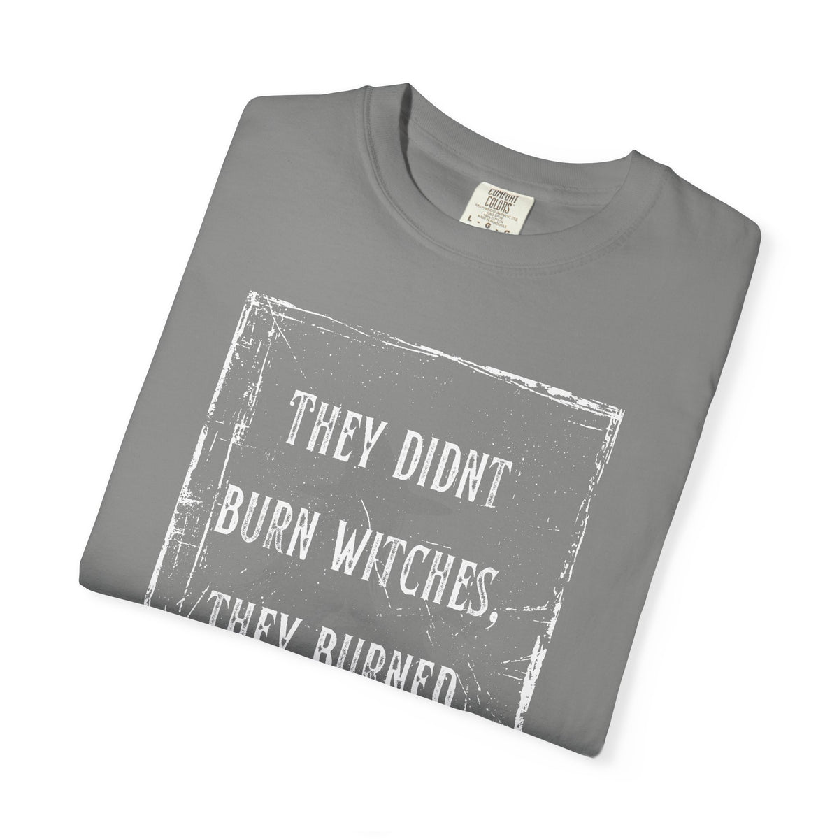 They Didn’t Burn Witches, They Burned Women T-Shirt