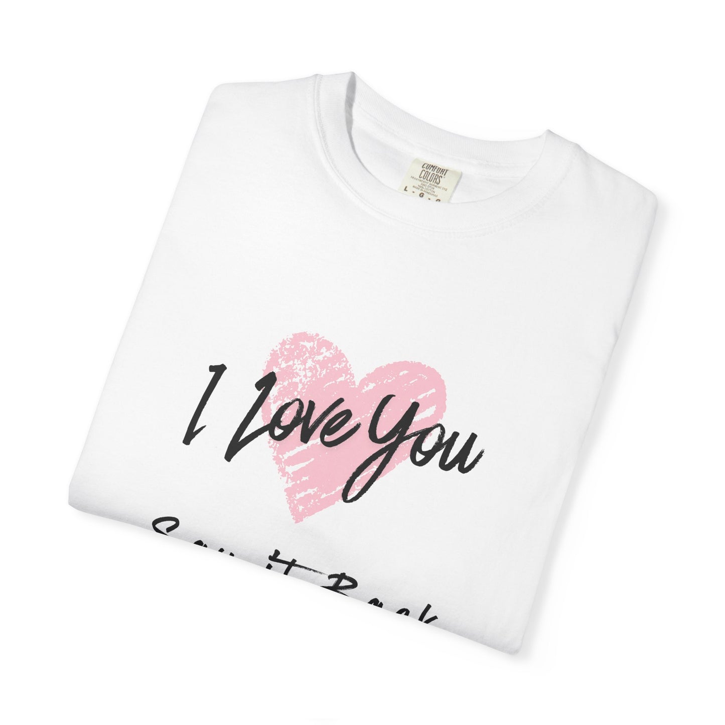 I Love You — Say It Back T-Shirt