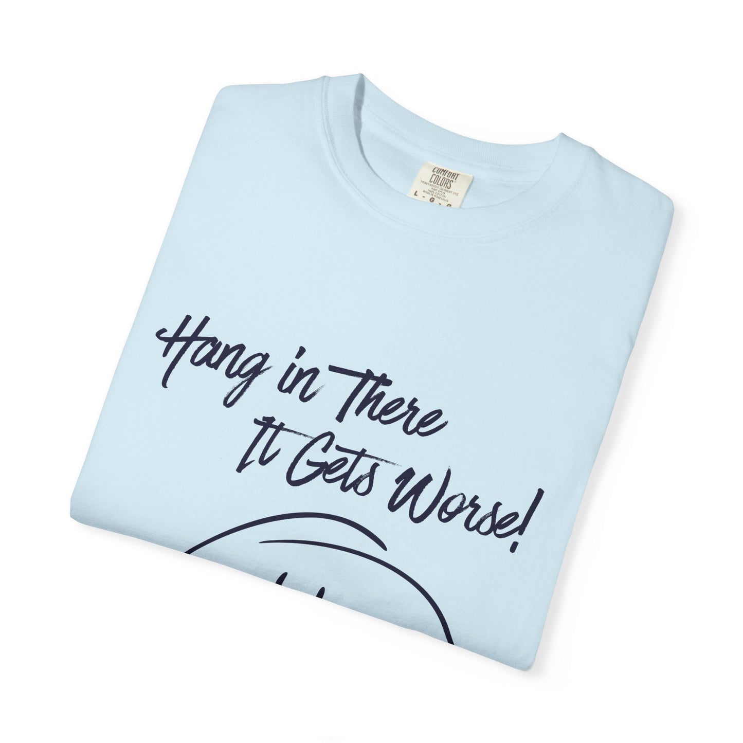 Hang In There It Gets Worse! T‑Shirt — Funny Sarcastic Smile Tee