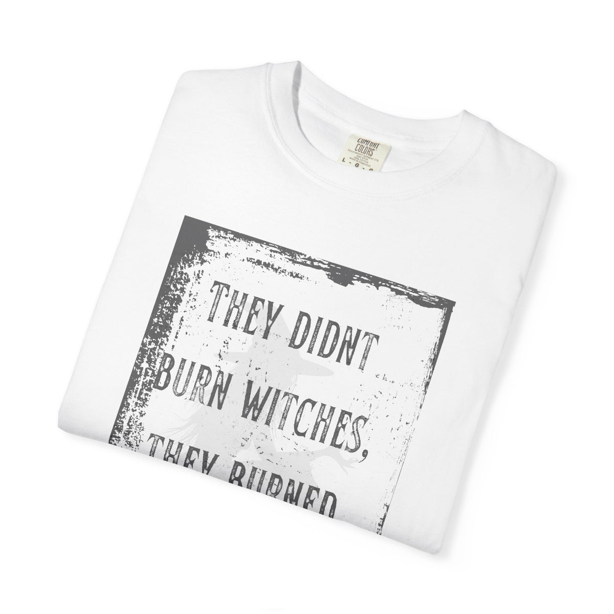 They Didn’t Burn Witches, They Burned Women T-Shirt