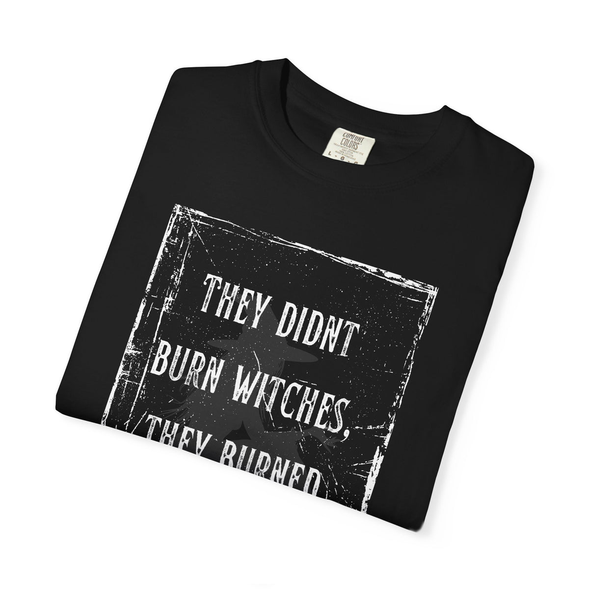 They Didn’t Burn Witches, They Burned Women T-Shirt