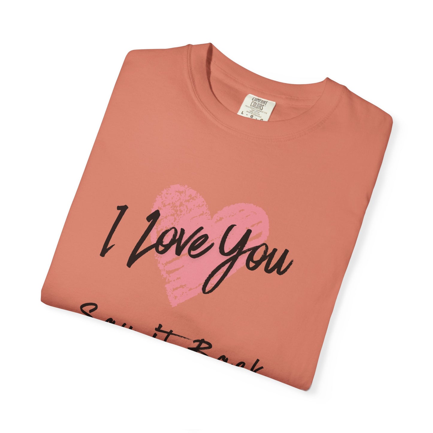 I Love You — Say It Back T-Shirt