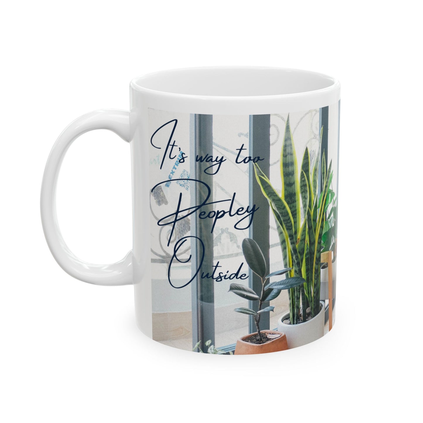 It's Way Too Peopley Outside, Ceramic Mug, House Plant Lover Gift, Tea of Coffee Cup, Funny Drinkware, Gift for Her, Indoor Garden Mug