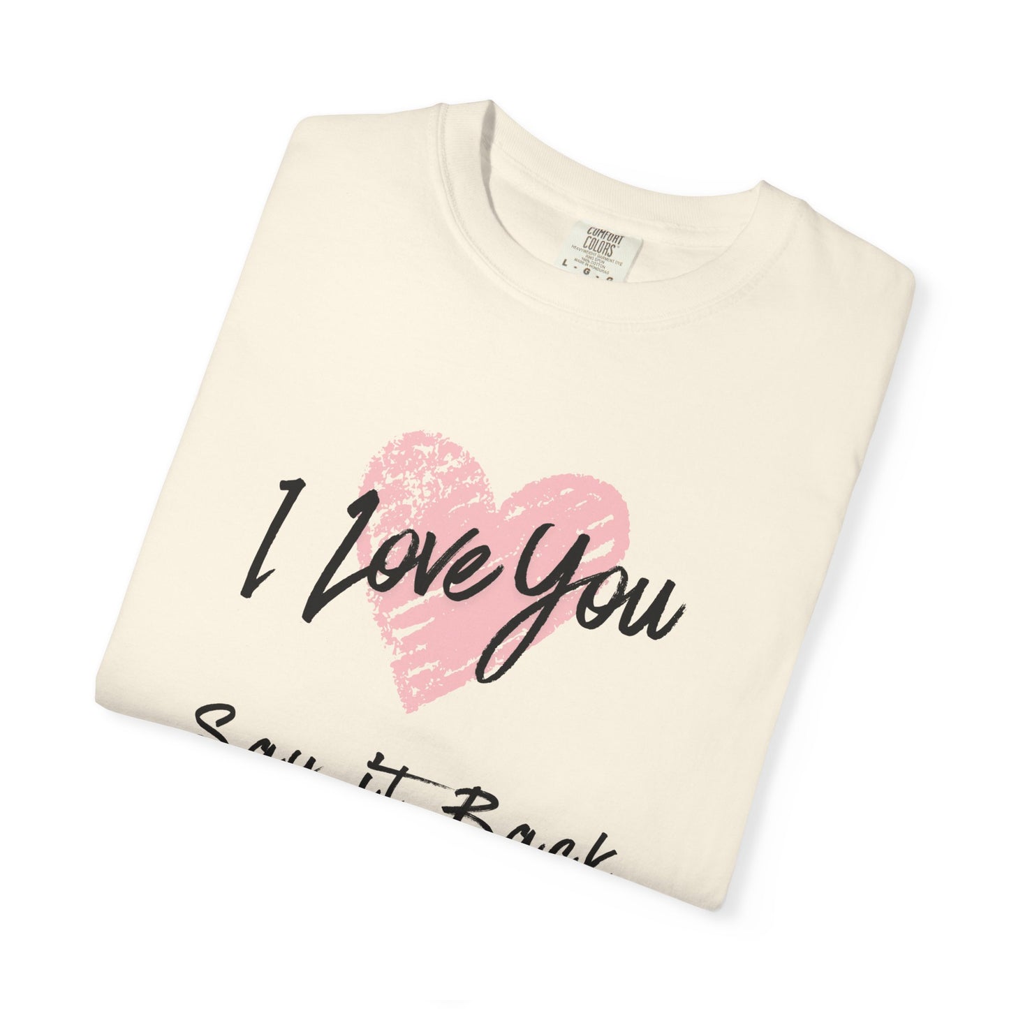 I Love You — Say It Back T-Shirt
