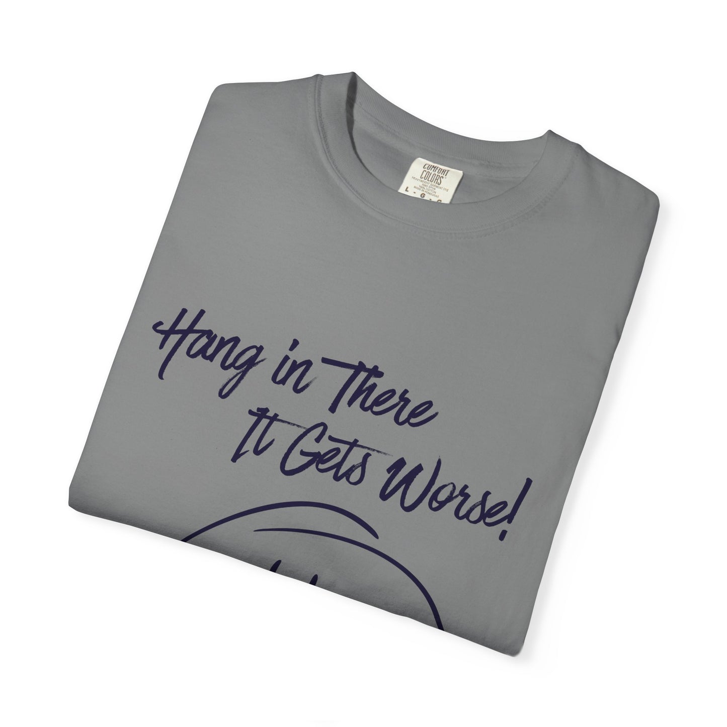 Hang In There It Gets Worse! T‑Shirt — Funny Sarcastic Smile Tee