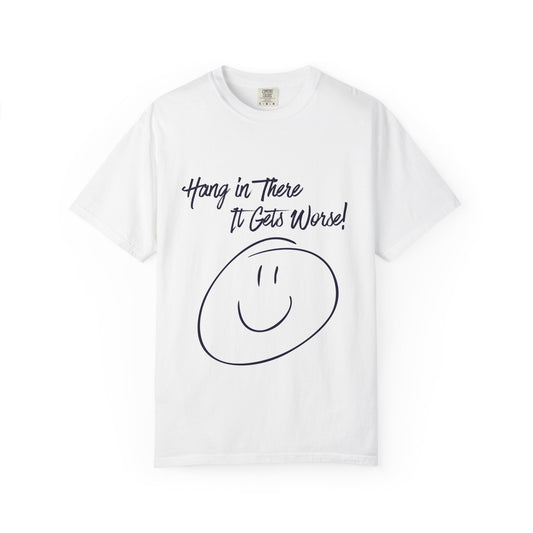 Hang In There It Gets Worse! T‑Shirt — Funny Sarcastic Smile Tee