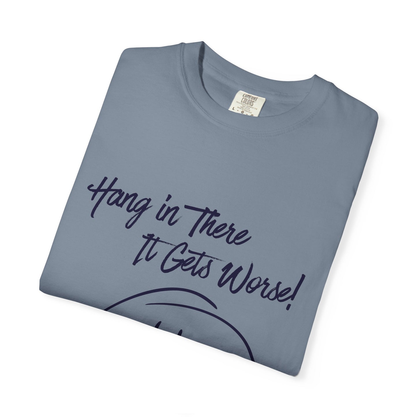 Hang In There It Gets Worse! T‑Shirt — Funny Sarcastic Smile Tee