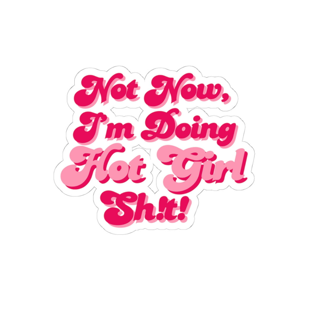 Copy of Sticker -"Not Now I'm Doing Hot Girl Sh!t" / Bold Bubble Colorful Kiss-Cut Sticker