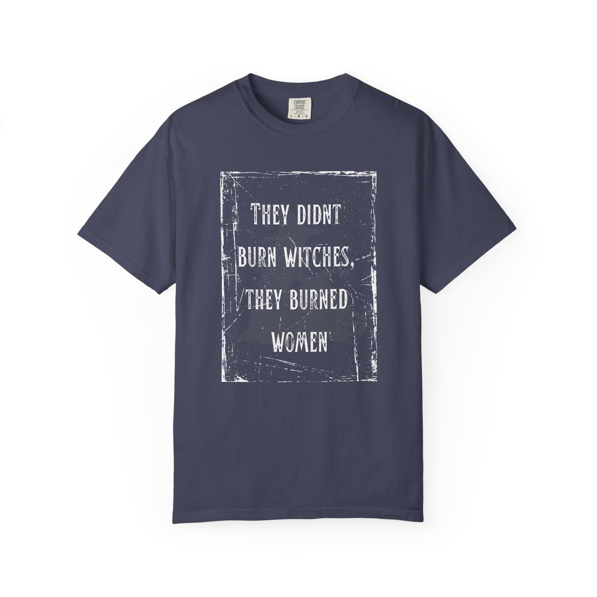 They Didn’t Burn Witches, They Burned Women T-Shirt