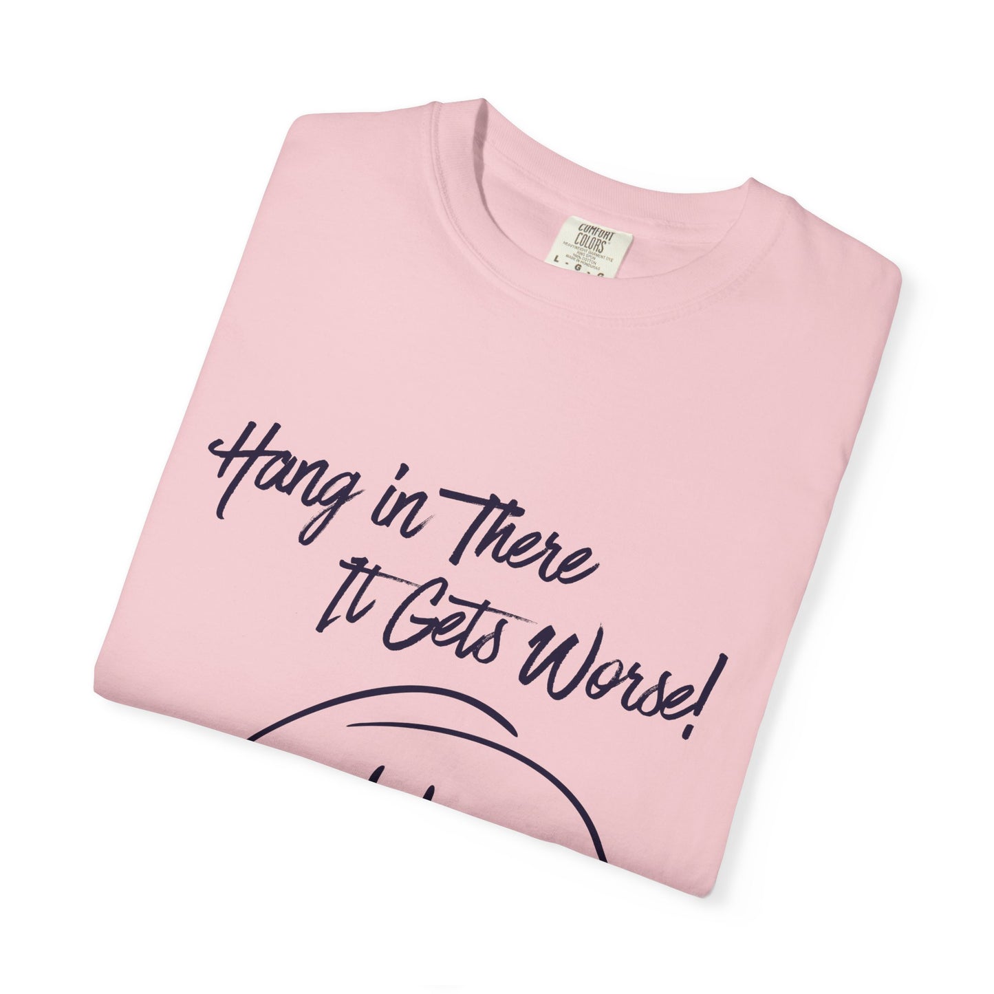 Hang In There It Gets Worse! T‑Shirt — Funny Sarcastic Smile Tee