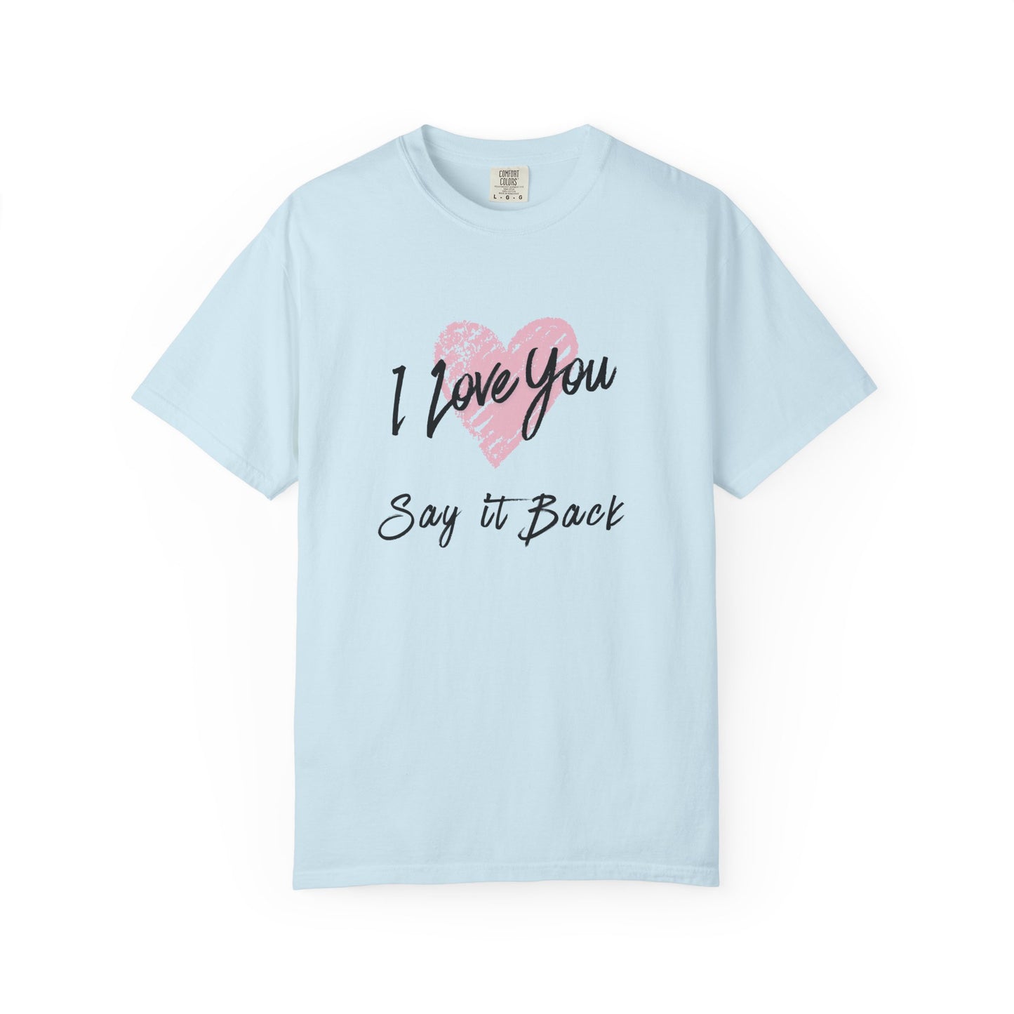 I Love You — Say It Back T-Shirt