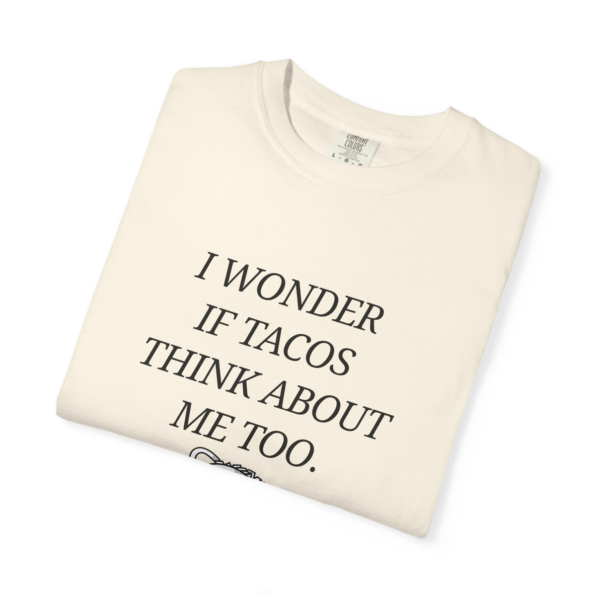 "I Wonder If Tacos Think About Me Too" Funny Taco Graphic Tee