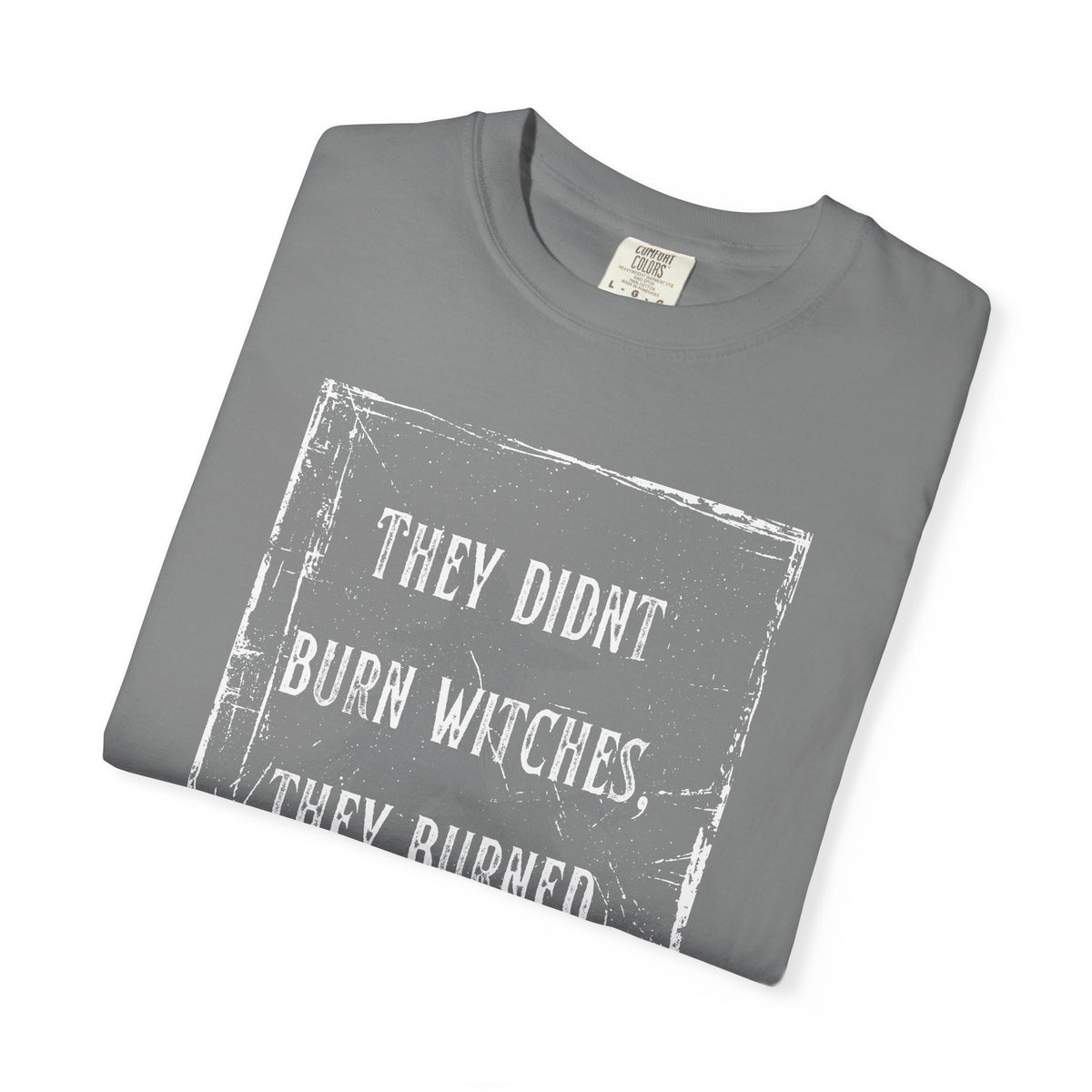 They Didn’t Burn Witches, They Burned Women T-Shirt