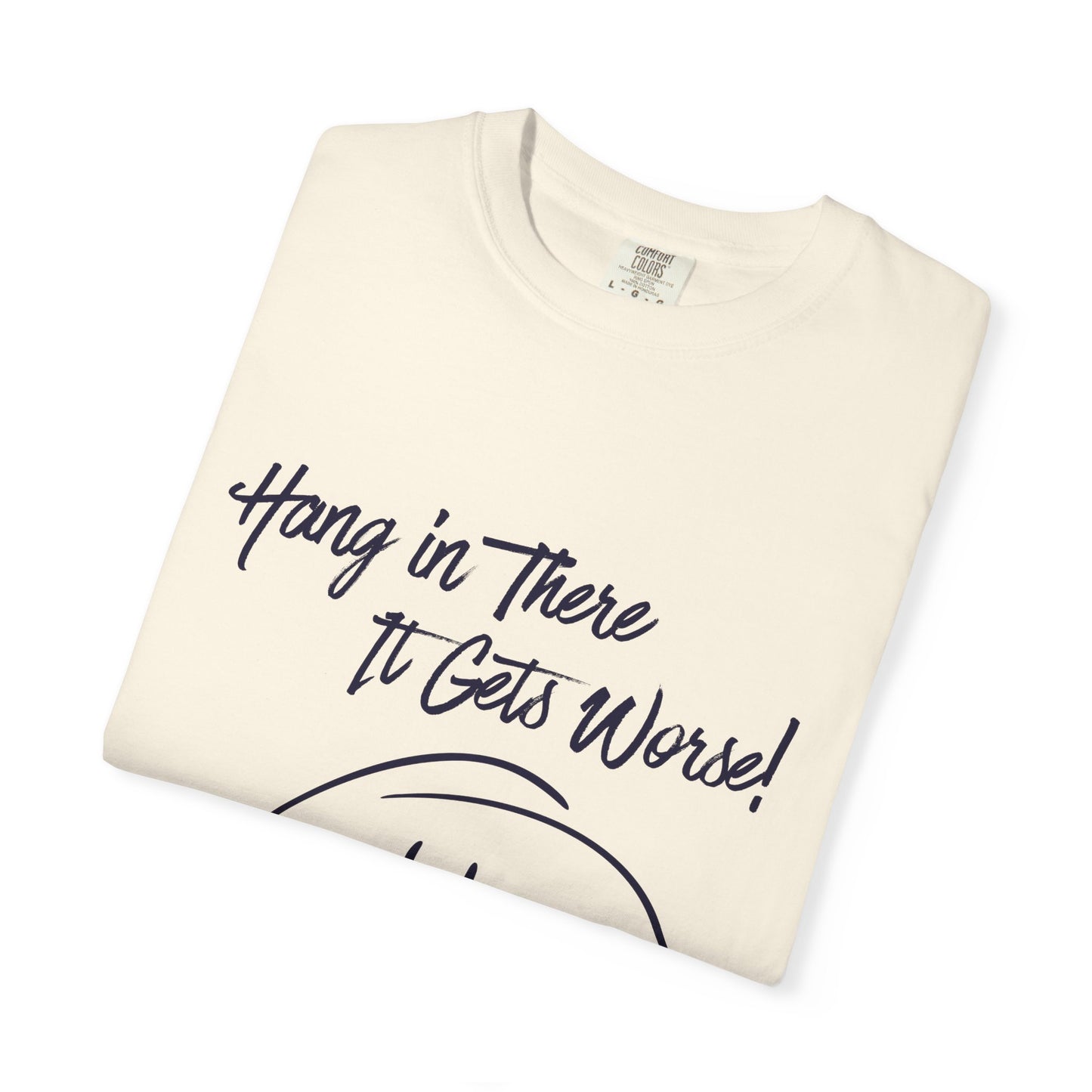 Hang In There It Gets Worse! T‑Shirt — Funny Sarcastic Smile Tee