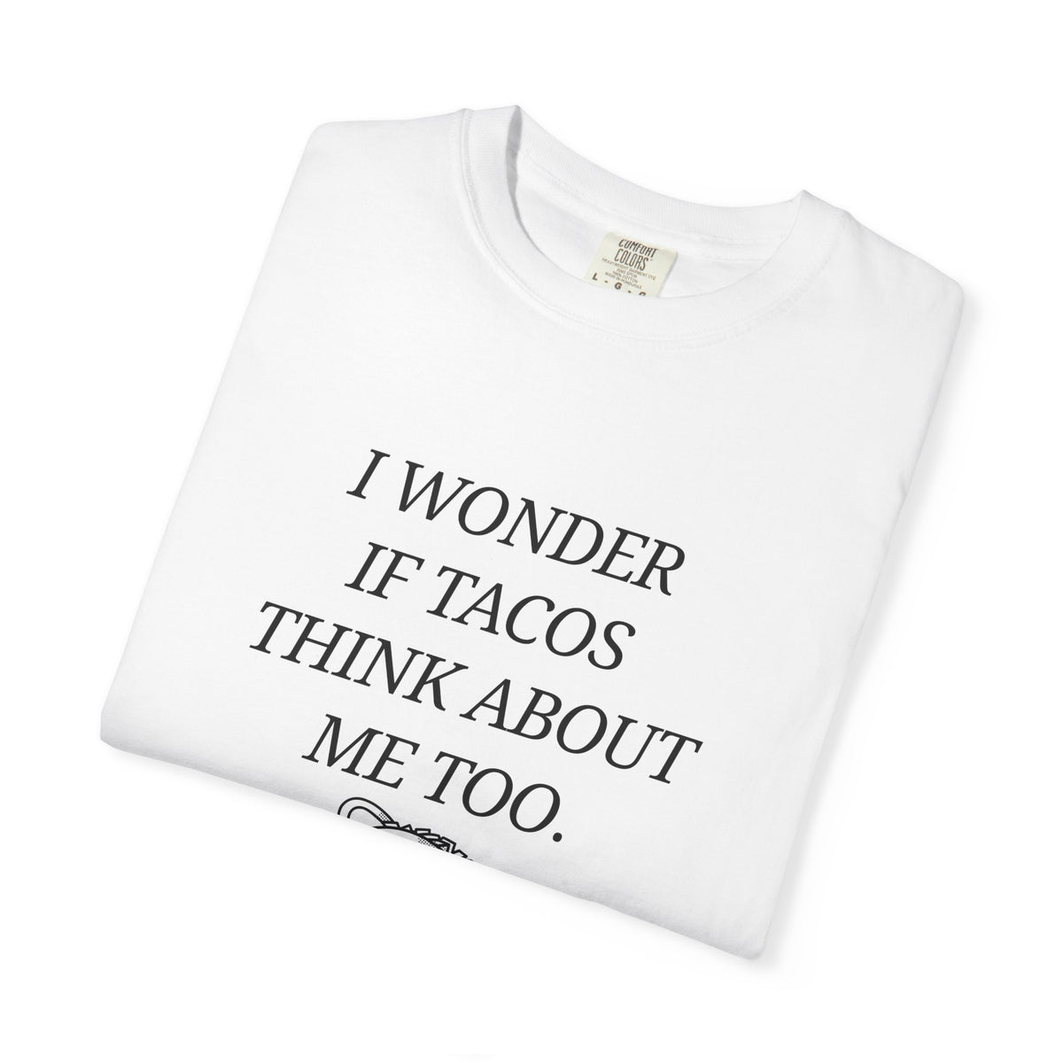 "I Wonder If Tacos Think About Me Too" Funny Taco Graphic Tee