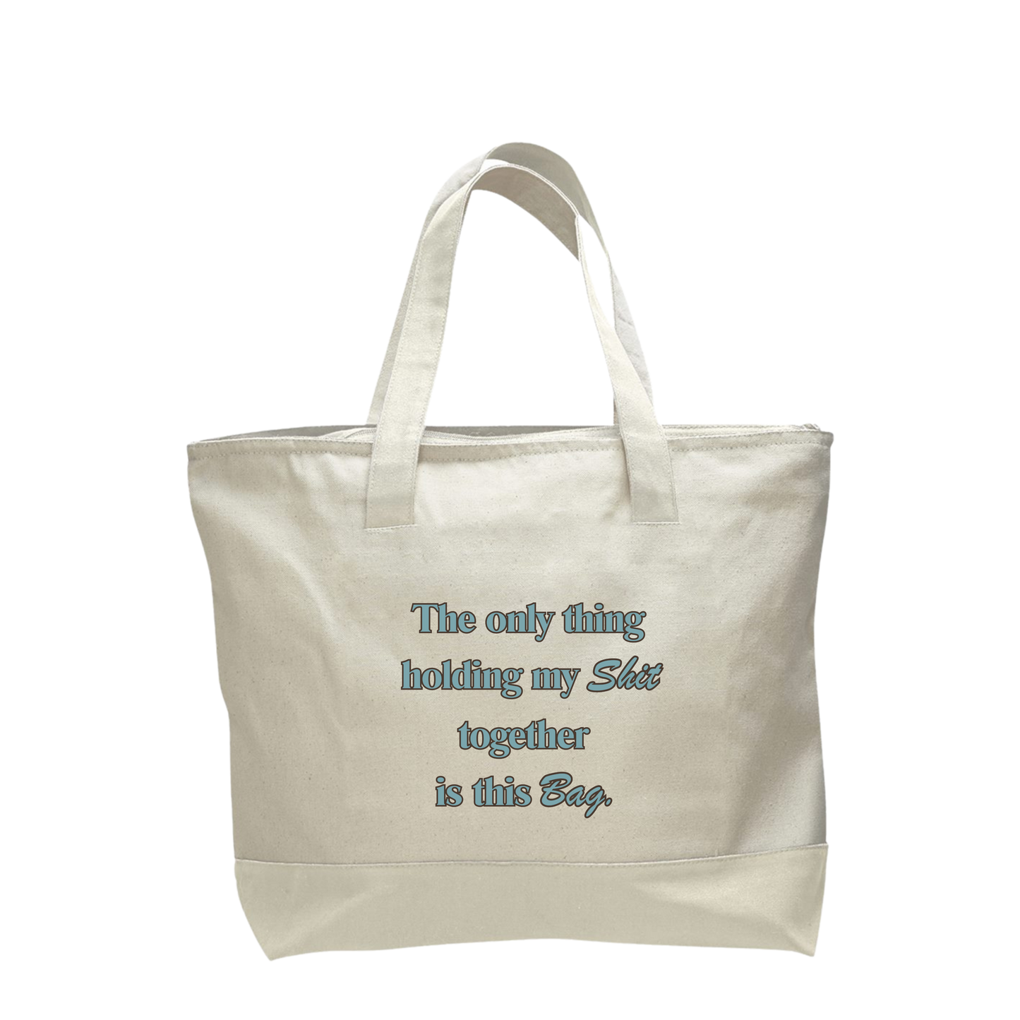 Zippered Canvas Tote Bag- "The only think holding my shit together is this bad"