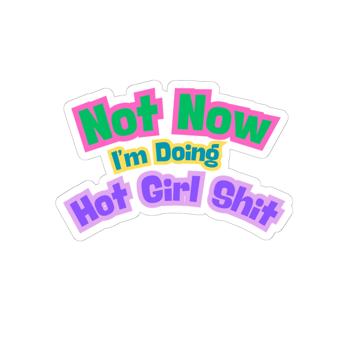 Sticker -"Not Now I'm Doing Hot Girl Shit" / Bold Colorful Kiss-Cut Sticker