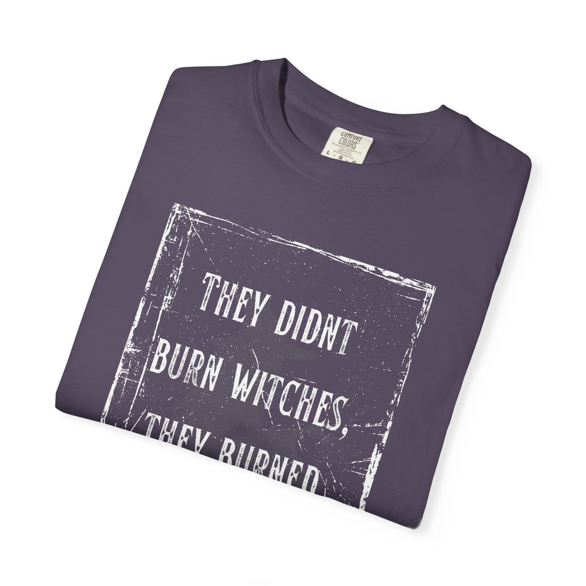 They Didn’t Burn Witches, They Burned Women T-Shirt