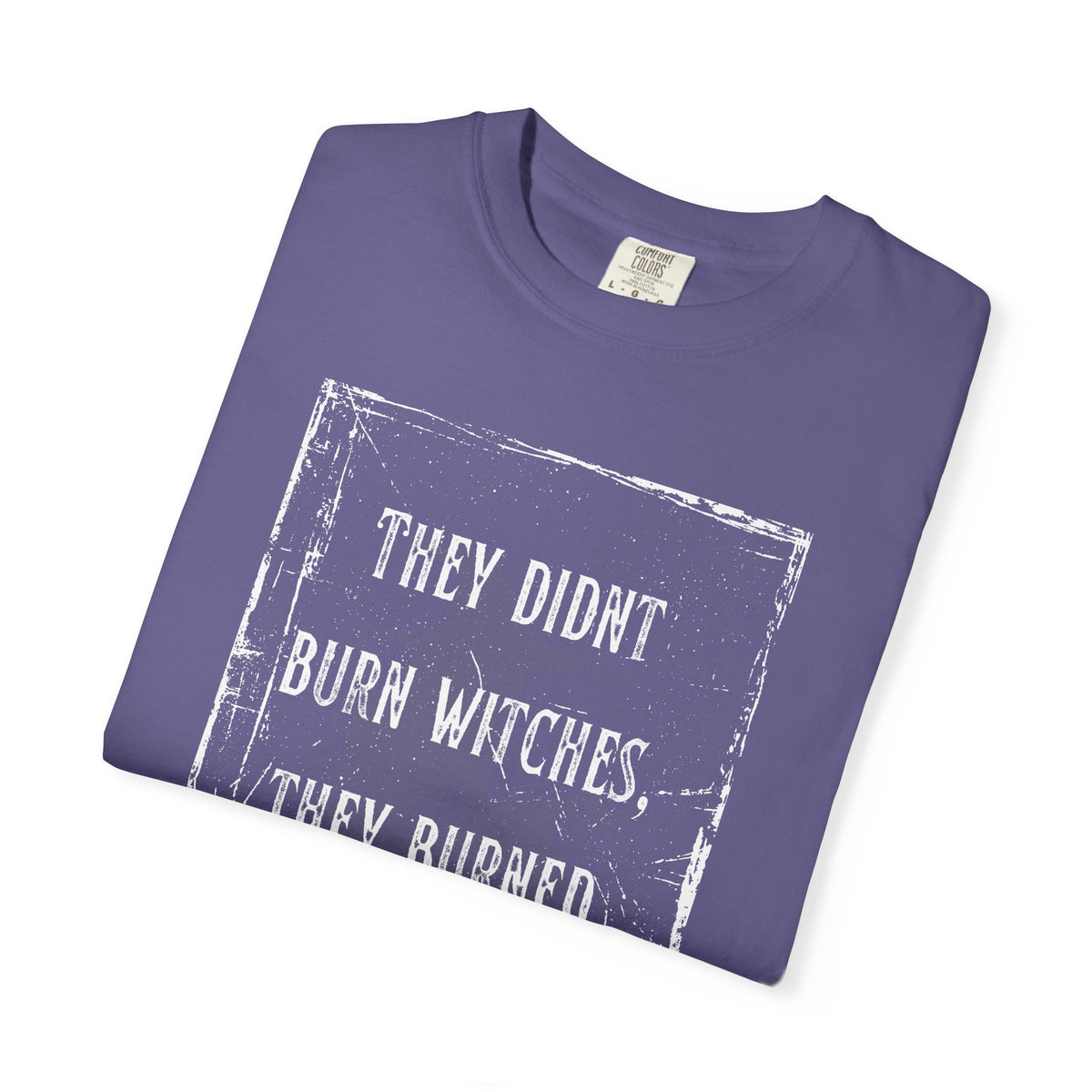They Didn’t Burn Witches, They Burned Women T-Shirt