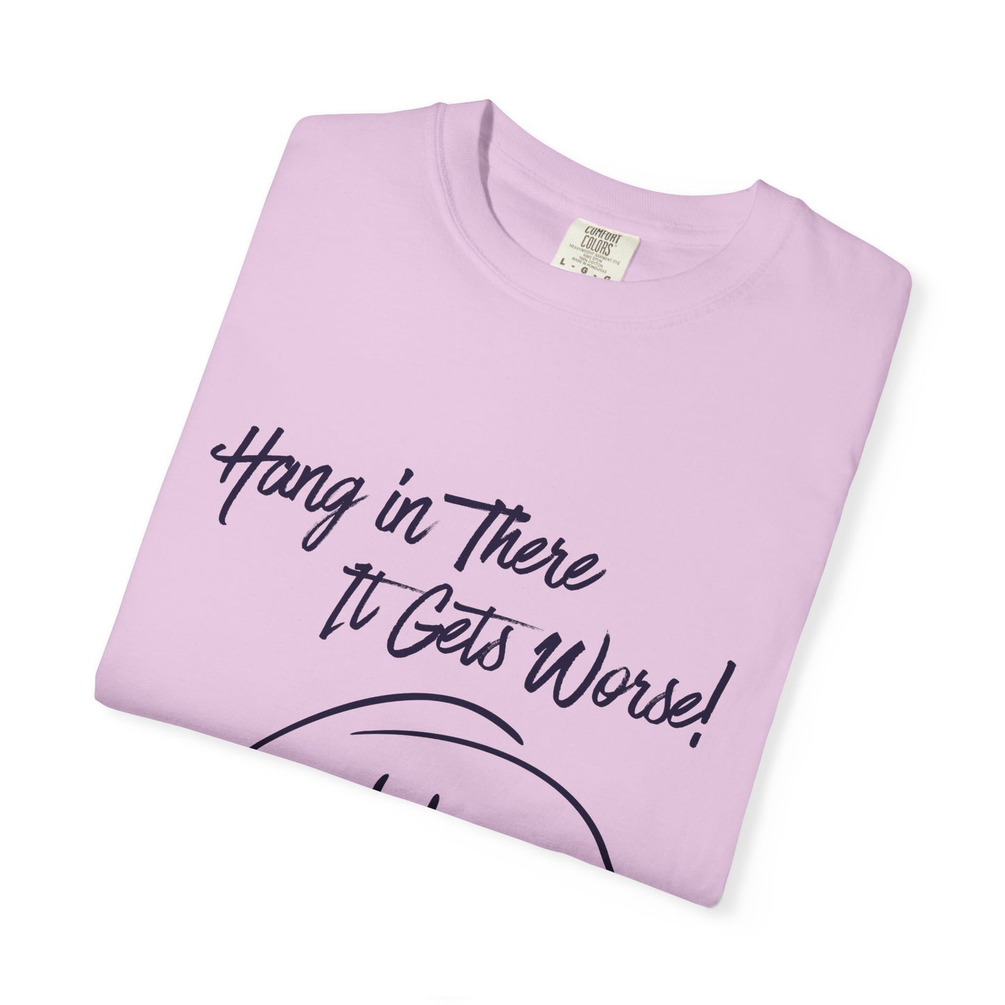 Hang In There It Gets Worse! T‑Shirt — Funny Sarcastic Smile Tee