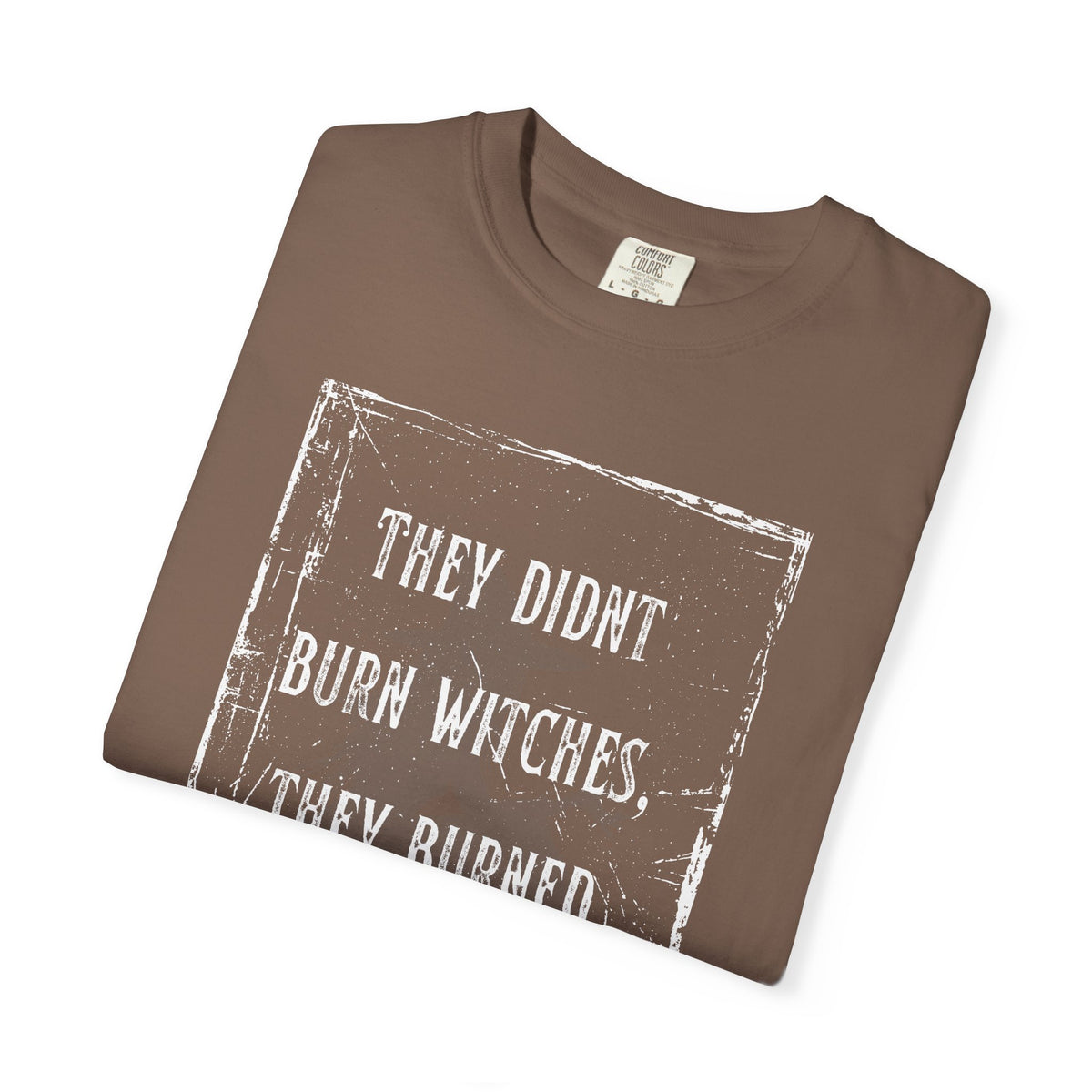 They Didn’t Burn Witches, They Burned Women T-Shirt