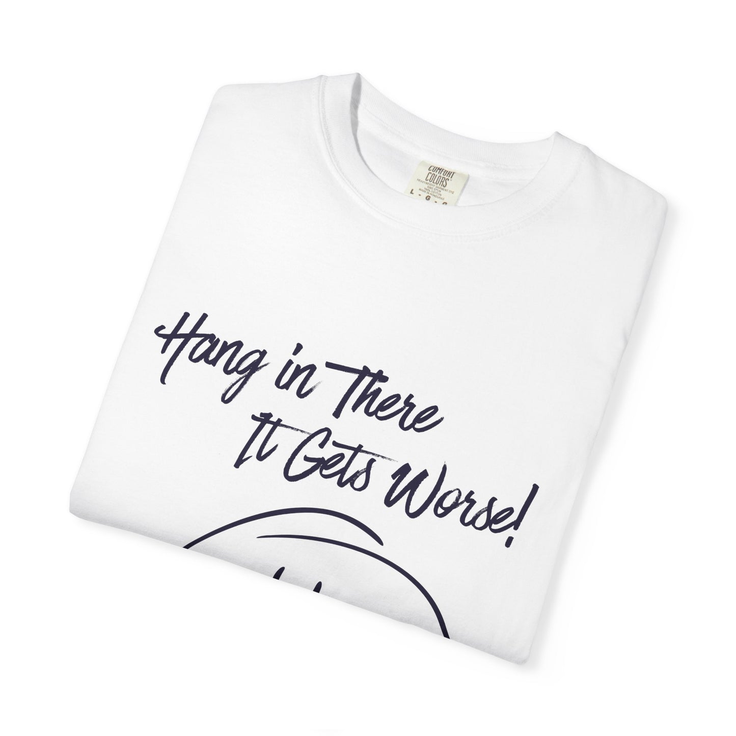 Hang In There It Gets Worse! T‑Shirt — Funny Sarcastic Smile Tee