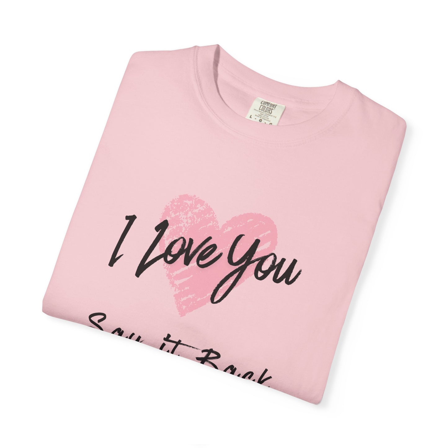 I Love You — Say It Back T-Shirt