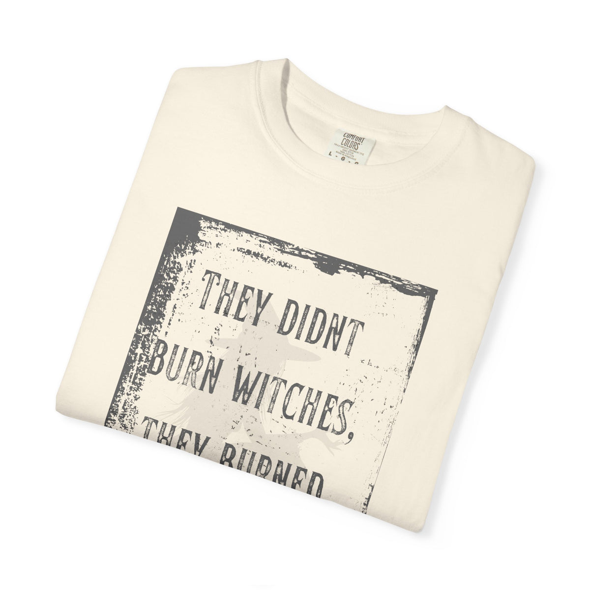 They Didn’t Burn Witches, They Burned Women T-Shirt