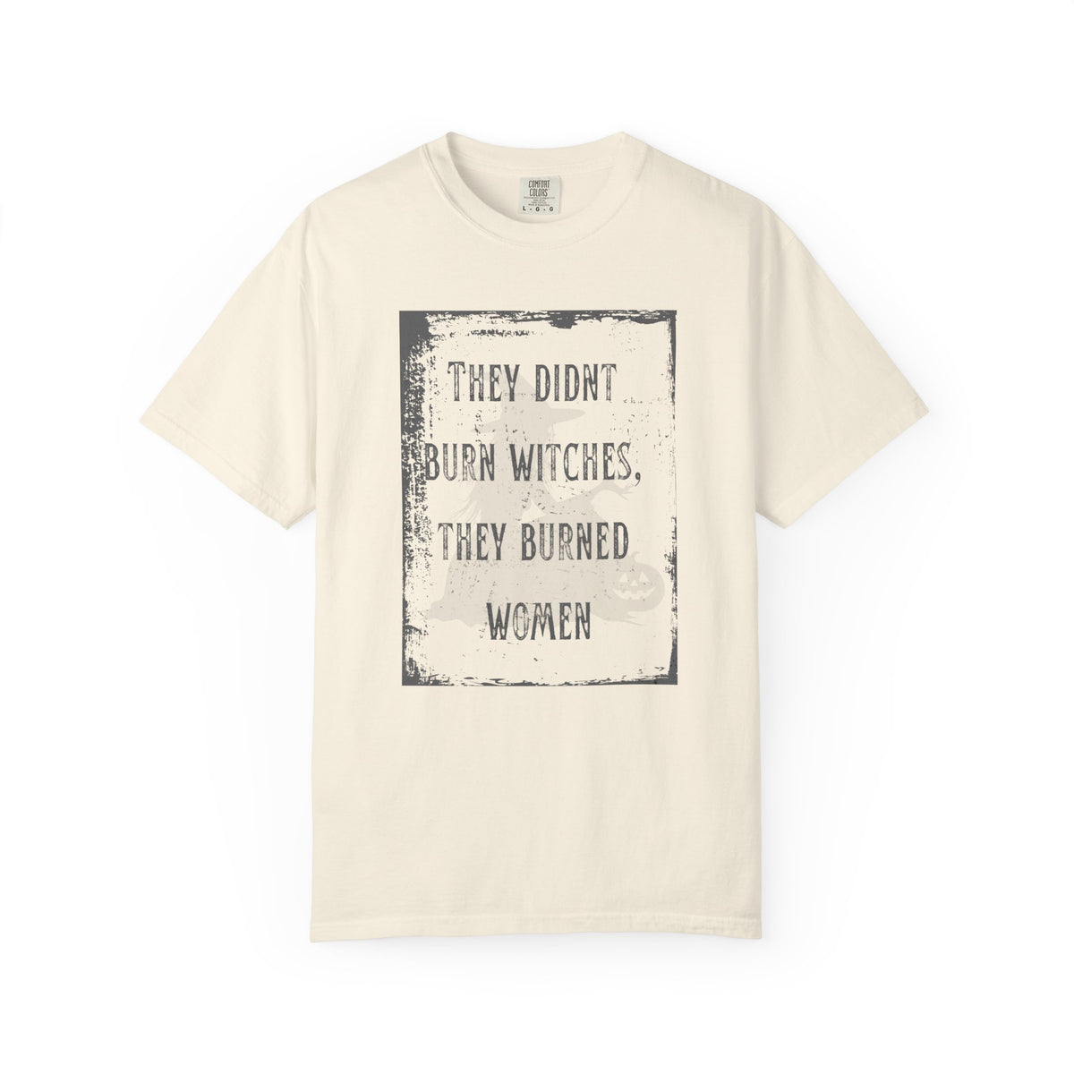 They Didn’t Burn Witches, They Burned Women T-Shirt