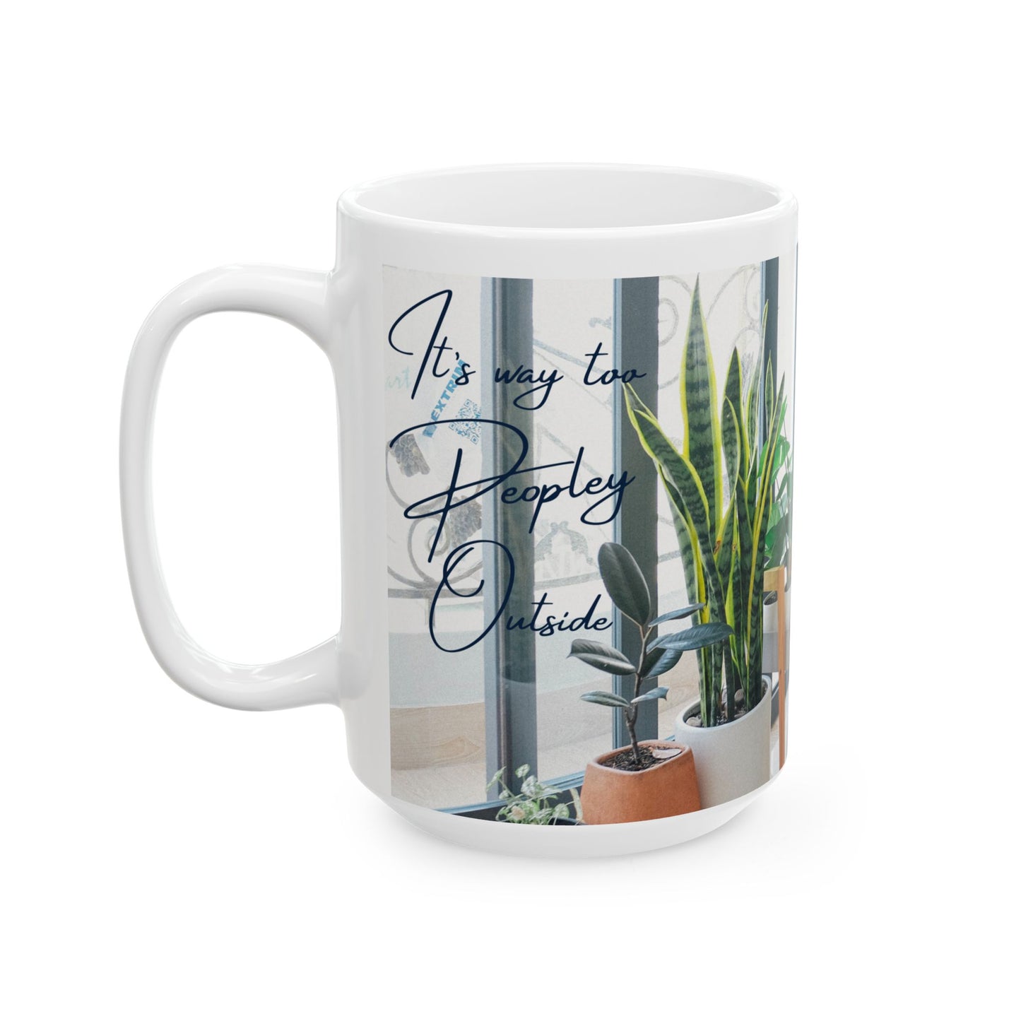 It's Way Too Peopley Outside, Ceramic Mug, House Plant Lover Gift, Tea of Coffee Cup, Funny Drinkware, Gift for Her, Indoor Garden Mug