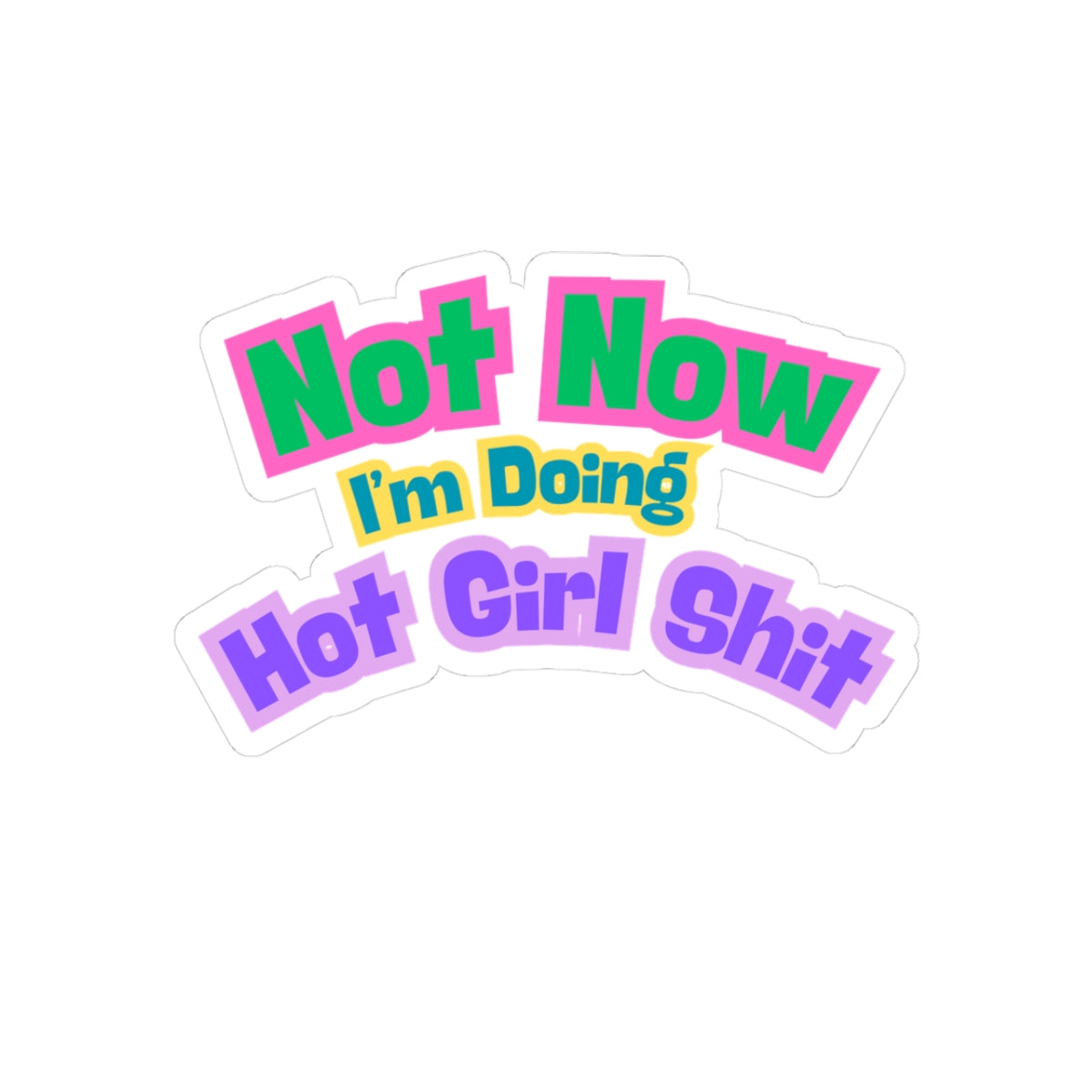 Sticker -"Not Now I'm Doing Hot Girl Shit" / Bold Colorful Kiss-Cut Sticker