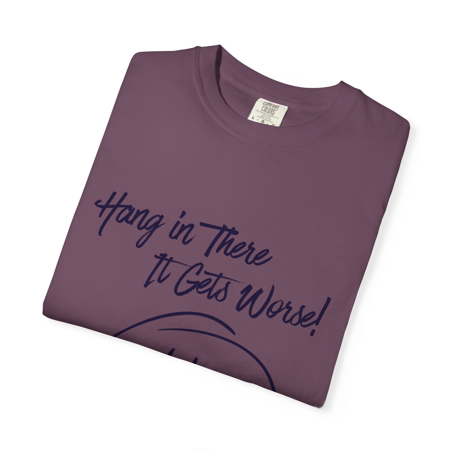 Hang In There It Gets Worse! T‑Shirt — Funny Sarcastic Smile Tee
