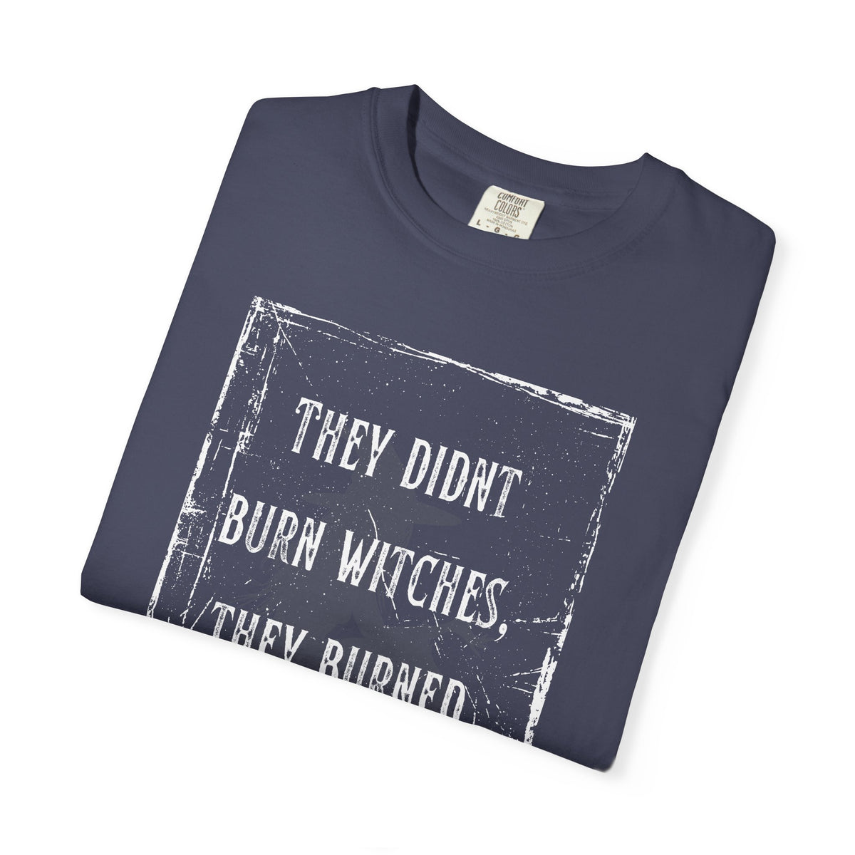 They Didn’t Burn Witches, They Burned Women T-Shirt