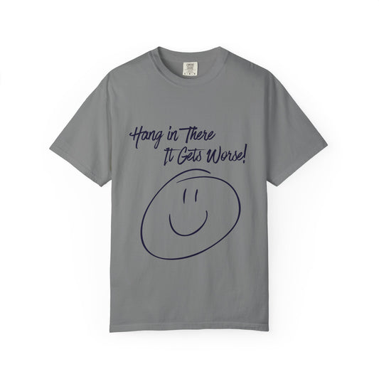 Hang In There It Gets Worse! T‑Shirt — Funny Sarcastic Smile Tee