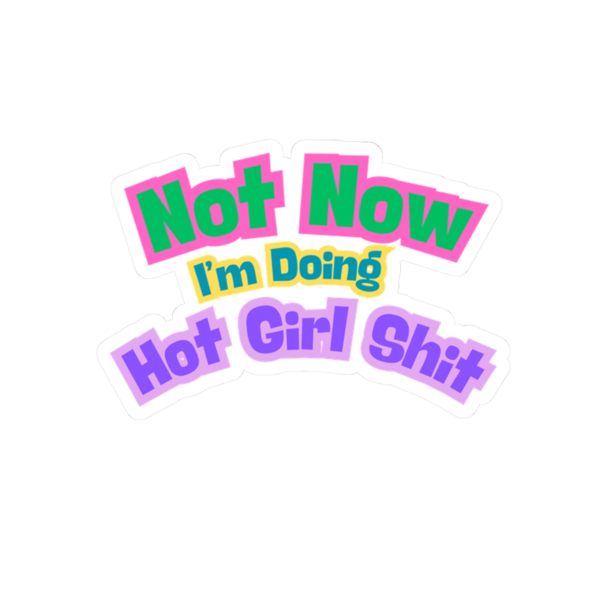 Sticker -"Not Now I'm Doing Hot Girl Shit" / Bold Colorful Kiss-Cut Sticker
