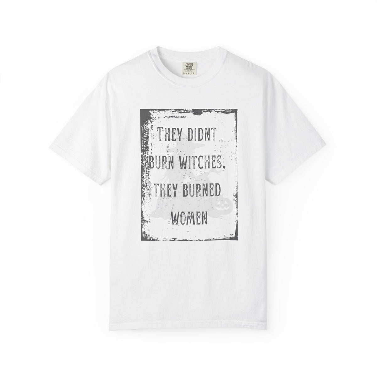 They Didn’t Burn Witches, They Burned Women T-Shirt