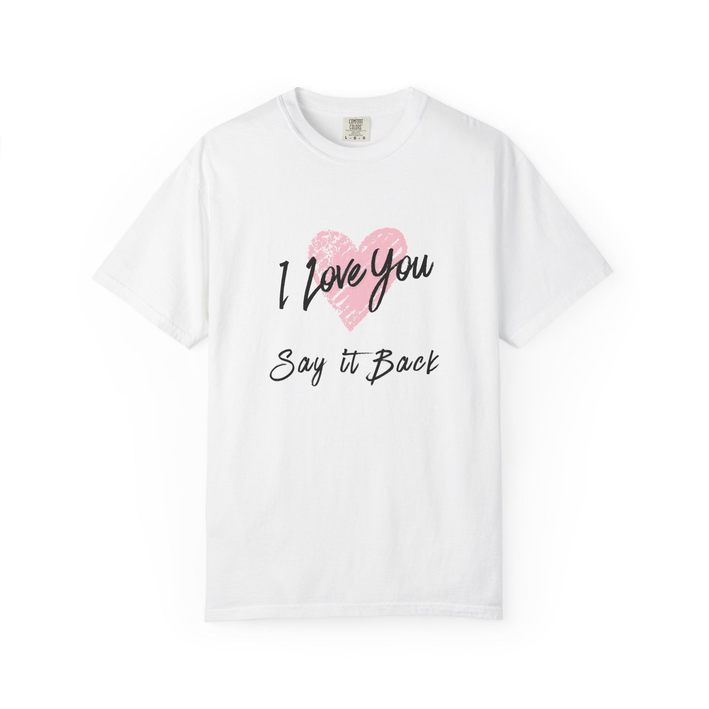 I Love You — Say It Back T-Shirt