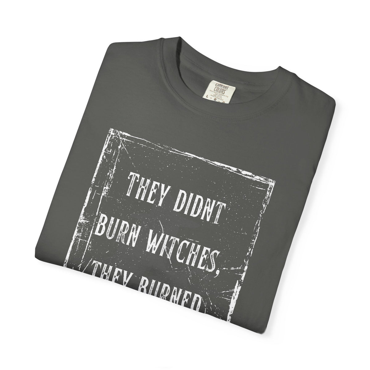 They Didn’t Burn Witches, They Burned Women T-Shirt