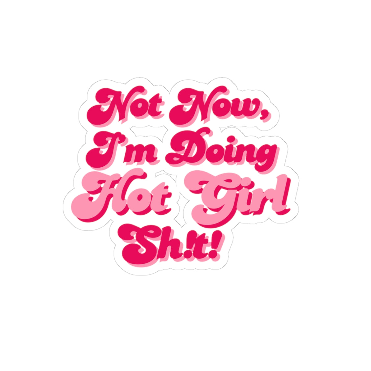 Copy of Sticker -"Not Now I'm Doing Hot Girl Sh!t" / Bold Bubble Colorful Kiss-Cut Sticker