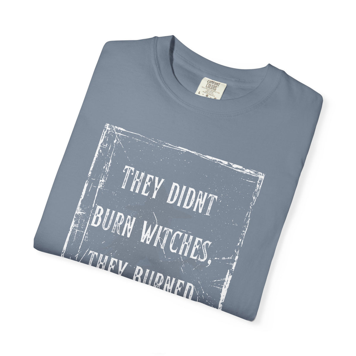 They Didn’t Burn Witches, They Burned Women T-Shirt