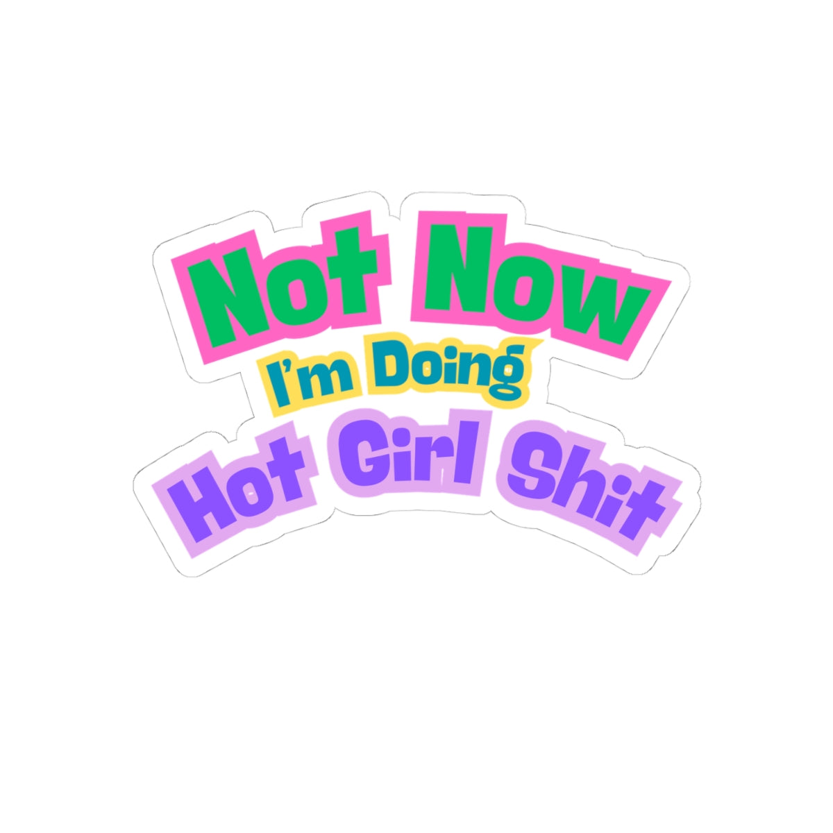 Sticker -"Not Now I'm Doing Hot Girl Shit" / Bold Colorful Kiss-Cut Sticker